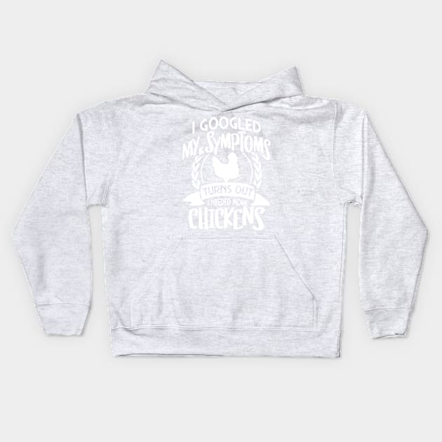 I googled my symptoms turns out I need more chickens Kids Hoodie by Crazy Chicken Lady